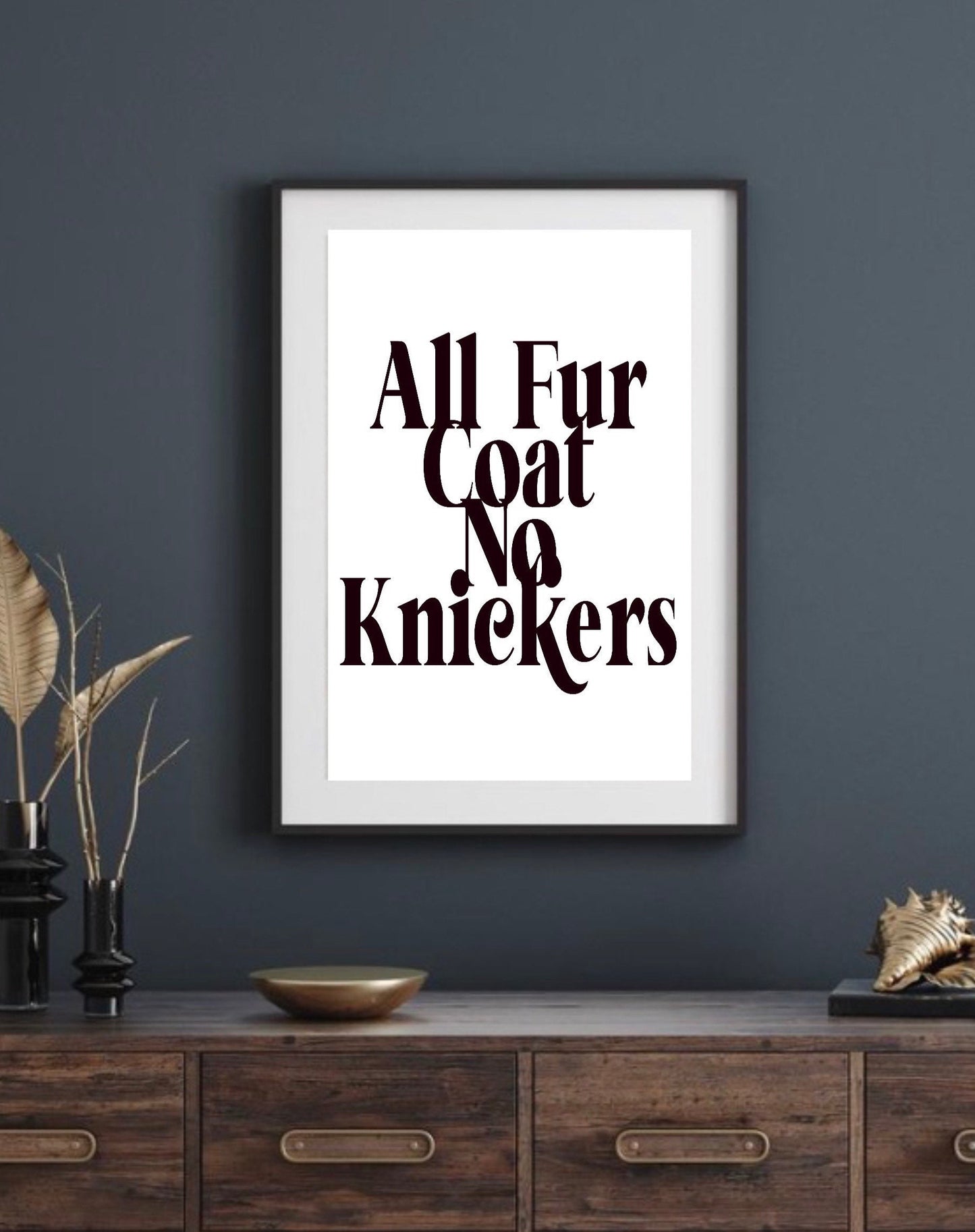 All Fur Coat No Knickers Print | Wall art decor | typography prints| gallery wall poster| funny saying prints| slogan print | novelty prints